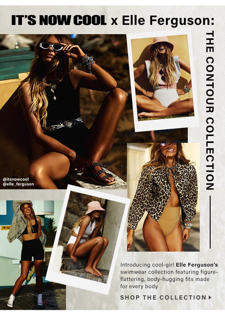It’s Now Cool x Elle Ferguson: The Contour Collection: Introducing cool-girl Elle Ferguson's swimwear collection featuring figure-flattering, body-hugging fits made for every body - Shop the Collection