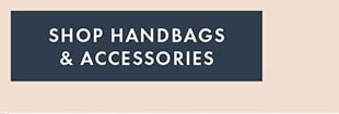 SHOP HANDBAGS & ACCESSORIES