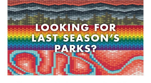 LOOKING FOR LAST SEASON'S PARKS?