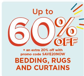 up to 60 percent off with promo code SAVE20NOW. shop bedding, rugs and curtains now.
