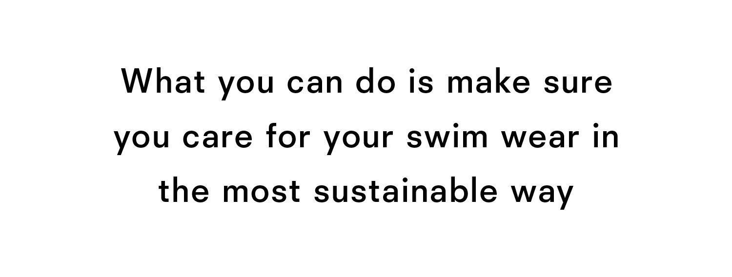 What you can do is make sure you care for your swim wear in the most sustainable way.