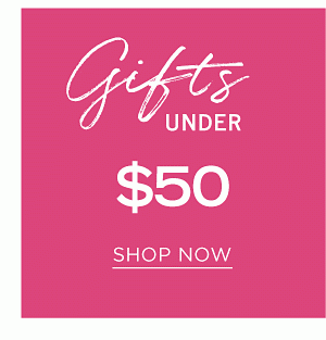 Gifts Under $50. Shop Now.