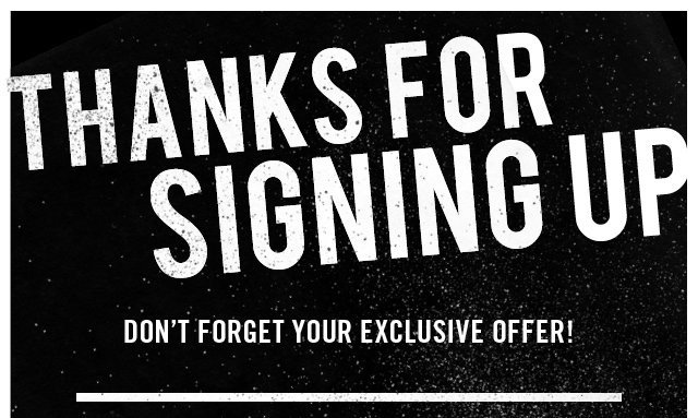 Thanks for Signing Up. Don't Forget Your Exclusive Offer!