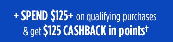 +$125+ on qualifying purchases & get $125 CASHBACK in points†