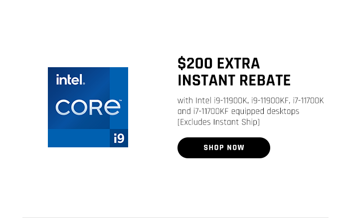 $200 EXTRA INSTANT REBATE with Intel i9-11900K, i9-11900KF, i7-11700K and i7-11700KF equipped desktops [Excludes Instant Ship]