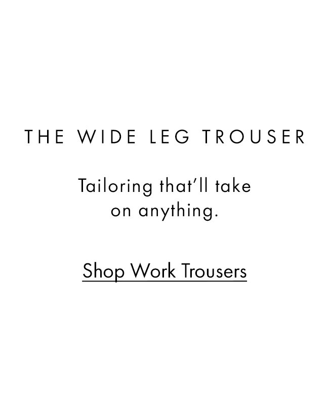 THE WIDE LEG TROUSER Tailoring that'll take on anything Shop Work Trousers