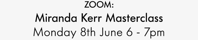 ZOOM: Miranda Kerr Masterclass Monday 8th June 6 - 7pm