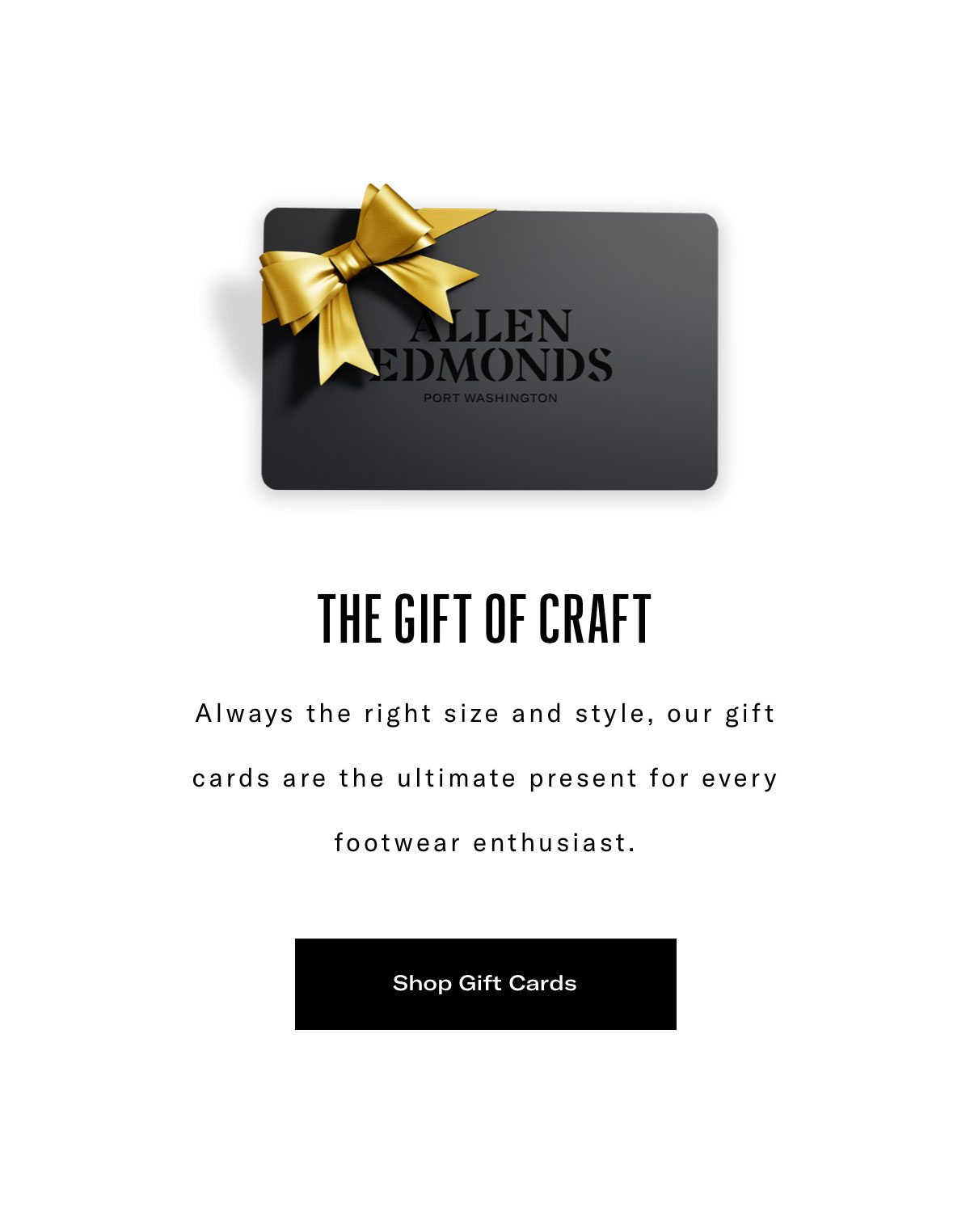 The Gift Of Craft - Always The Right Size And Style, Our Gift Cards Are The Ultimate Present For Every Footwear Enthusiast. Click Here To Shop Gift Cards.