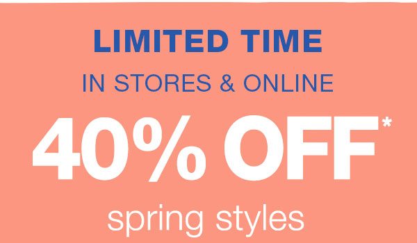 Limited time in stores and online: 40% off* spring styles.