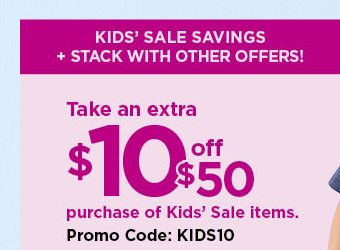 Take an extra $10 off your $50 purchase of kids sale items when you use promo code KIDS10. shop now