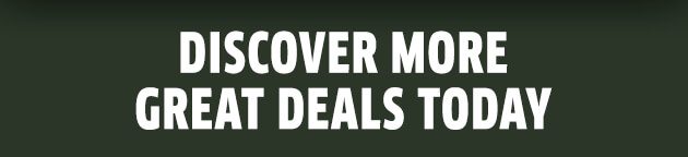 DISCOVER MORE GREAT DEALS TODAY