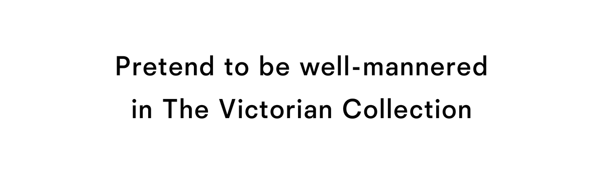 Pretend to be well-mannered in The Victorian Collection