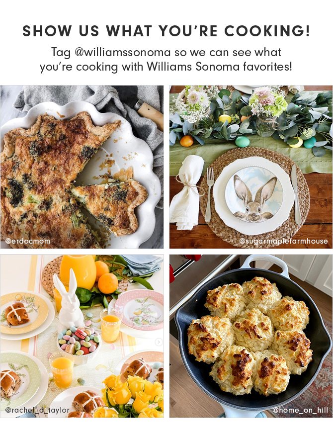 SHOW US WHAT YOU’RE COOKING! Tag @williamssonoma so we can see what you’re cooking with Williams Sonoma favorites!