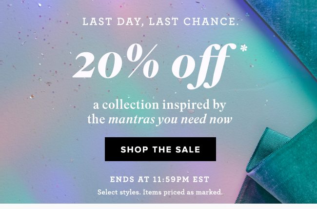 20% off a collection inspired by the mantras you need now. Ends tonight - online only! 