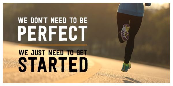 We don't need to be perfect, we just need to get started