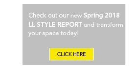 Check out our new Spring 2018 LL STYLE REPORT and transform your space today!