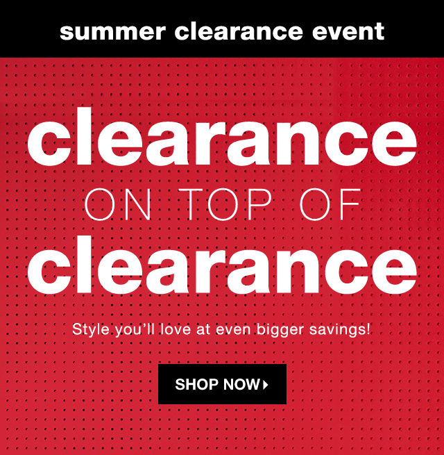 Summer Clearance Event | Clearance On Top of Clearance: Style you’ll love at even bigger savings! - Shop Now