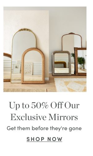 Up to 50 Percent Off Our Exclusive Mirrors