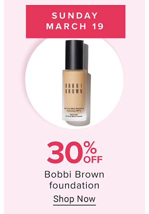 Sunday, March 19th. 30% off Bobbi Brown foundation. Shop now.