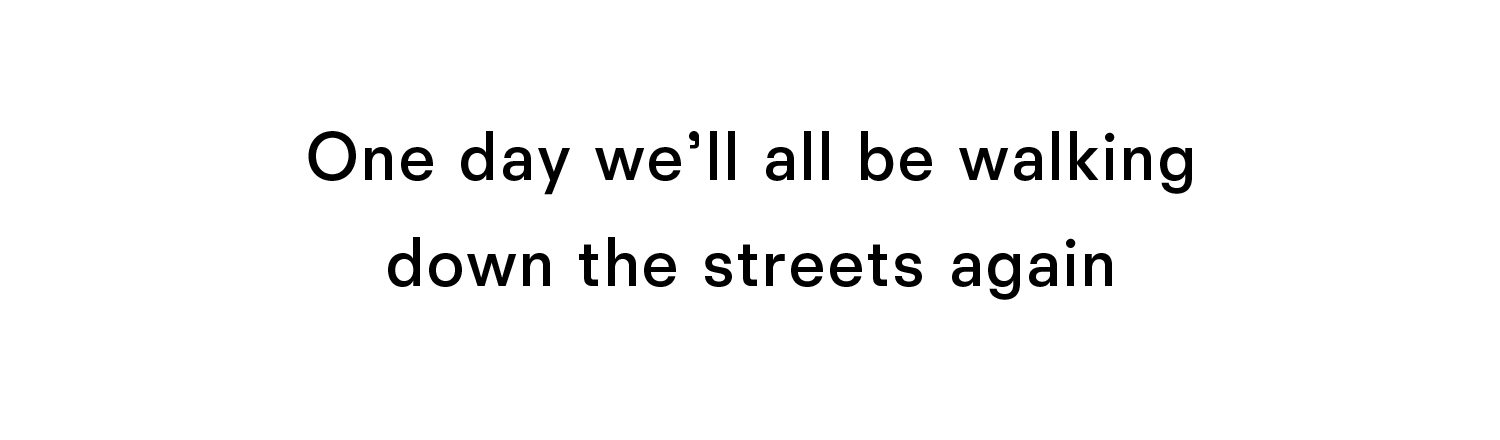 One day we will be walking down the streets again