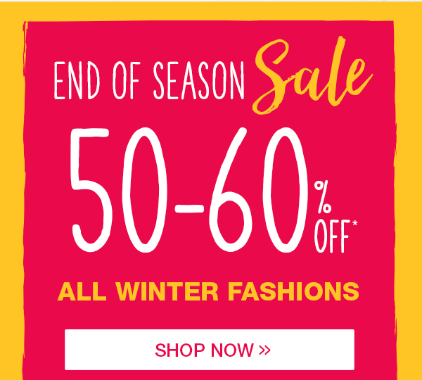 End of season sale. 50–60% off* all winter fashions. Shop now.