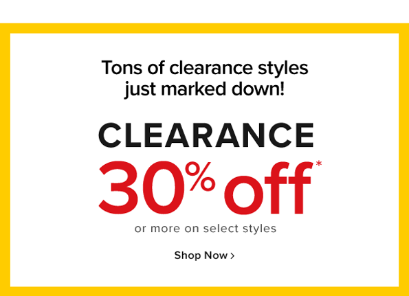 tons of clearance styles just marked down! clearance 30% off* or more on select style. show now.