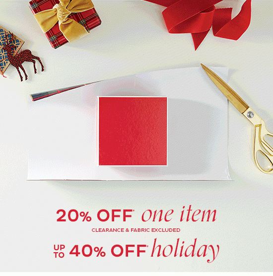 20% Off 1 Item* | Up To 40% Off Holiday*