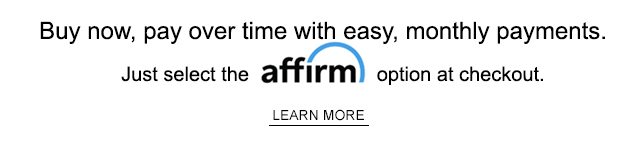 Buy now, pay over time with easy, monthly payments through Affirm.