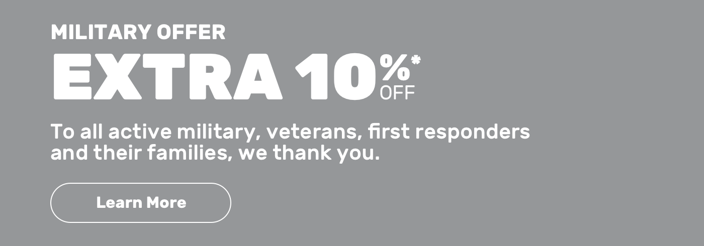 Military Offer. Extra 10% off to all active military, veterans, first responders and their families, we thank you. Learn More. 