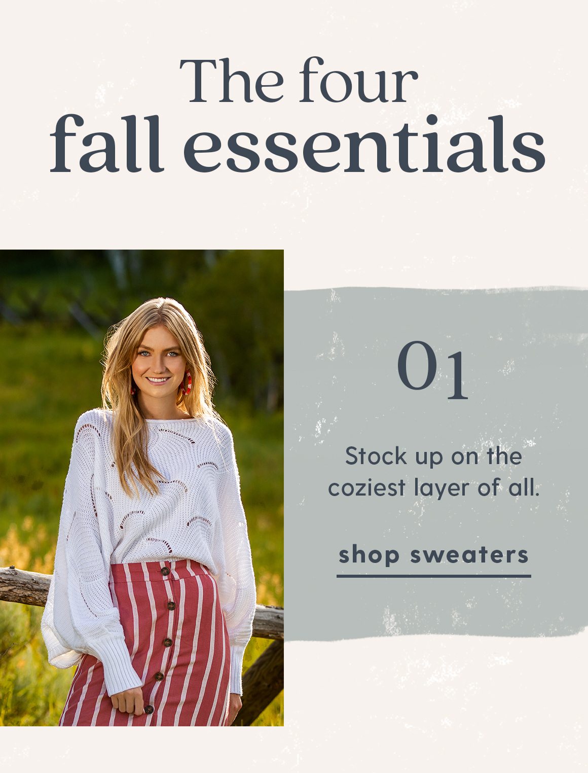 The four fall essentials. Stock up on the coziest layer of all. Shop Sweaters.