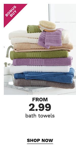 Bonus Buy - Bath towels from $2.99. Shop Now.