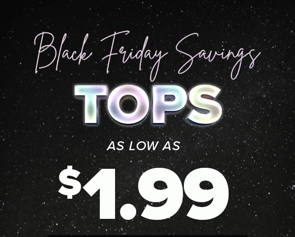 Black Friday Savings TOPS AS LOW AS $1.99