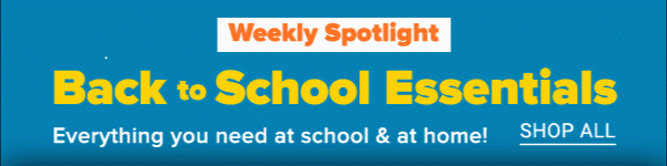 Weekly Spotlight - Back to School Essentials. Everything you need at school & at home! Shop All.