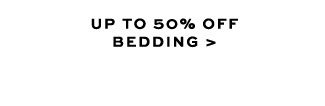 UP TO 50% OFF BEDDING >