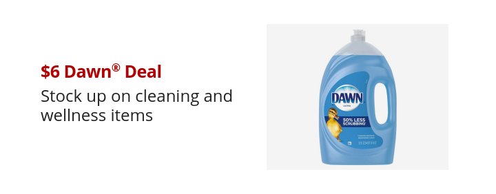 $6 Dawn® Deal Stock up on cleaning and wellness items