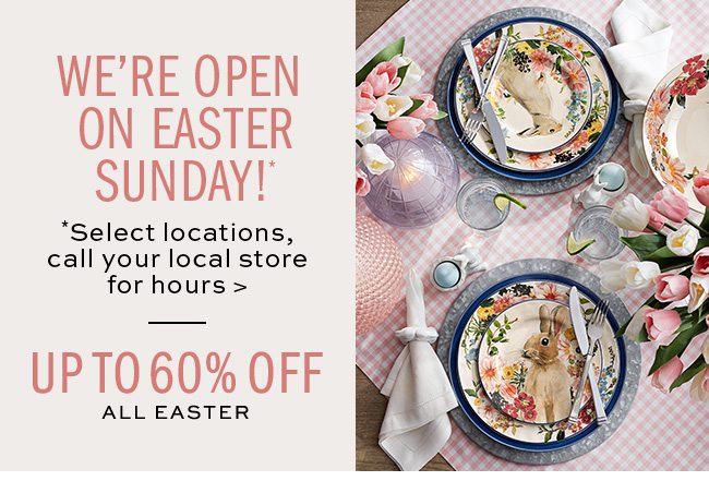 WE'RE OPEN ON EASTER SUNDAY!*