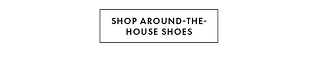 SHOP AROUND-THE-HOUSE SHOES