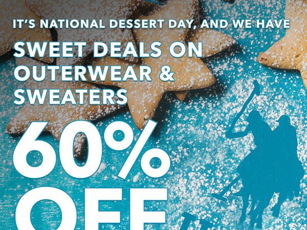 It's National Dessert Day, and we have sweet deals on outerwear & sweaters 60% Off.