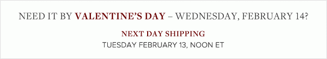 NEED IT BY VALENTINE'S DAY - WEDNESDAY, FEBRUARY 14?