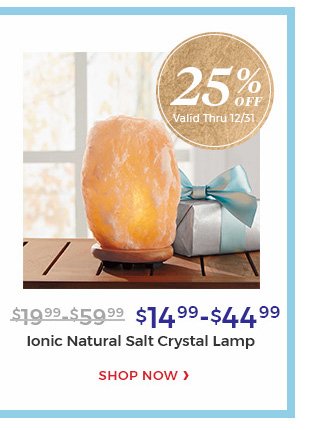 25% off.valid thru 12/31.$14.99-$44.99 ionic natural salt crystal lamp.shop now.