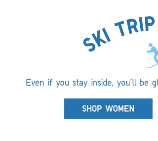 SKI TRIP SEASON - SHOP WOMEN