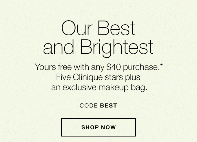 Our Best and Brightest Yours free with any $40 purchase.* Five Clinique stars plus an exclusive makeup bag. CODE BEST SHOP NOW