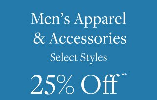 MEN'S APPAREL & ACCESSORIES 25% OFF**