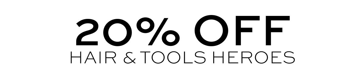 20% OFF HAIR & TOOLS HEROES