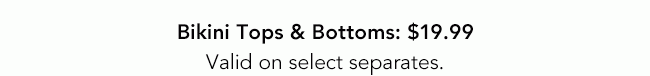 BIKINI TOPS & BOTTOMS: $19.99