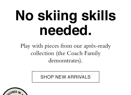 No skiing skills needed. Play with pieces from our apres-ready collection (the Coach Family demonstrates). SHOP NEW ARRIVALS