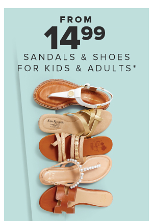 From 14.99 sandals and shoes for adults and kids.