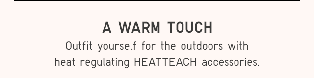 A WARM TOUCH - HEATTECH ACCESSORIES