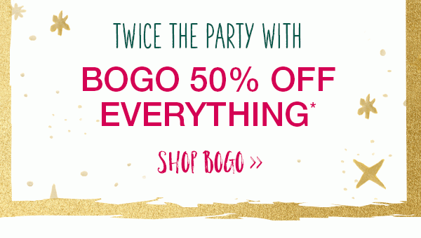 Twice the party with BOGO 50% off everything*. Shop BOGO.