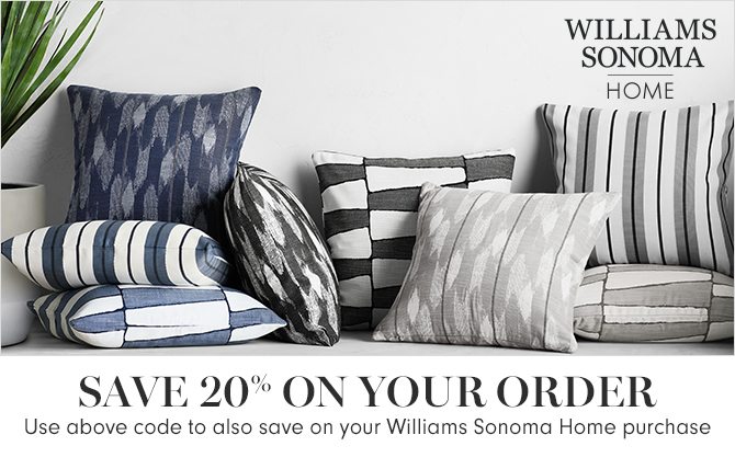 WILLIAMS SONOMA HOME - SAVE 20% ON YOUR ORDER - Use above code to also save on your Williams Sonoma Home purchase